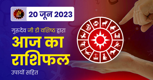 20 June 2023 Horoscope (राशिफल)